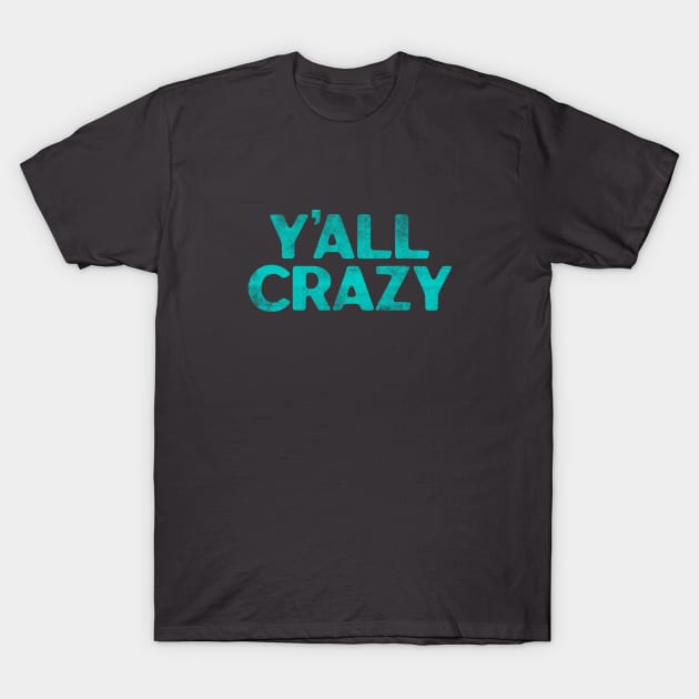 Y'all Crazy T-Shirt by KevShults